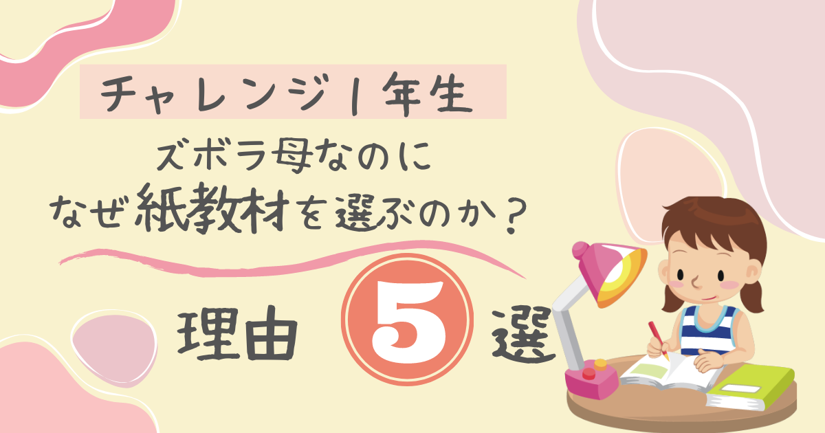 チャレンジ１年生】紙教材1択！？ズボラ母が紙教材を選ぶ理由５選 ...